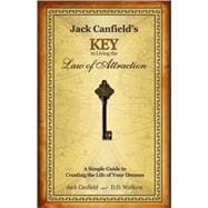 Jack Canfield's Key to Living the Law of Attraction: A Simple Guide to Creating the Life of Your Dreams