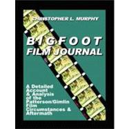Bigfoot Film Journal : A Detailed Account and Analysis of the Patterson/Gimlin Film Circumstances $ Aftermath