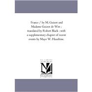 France / by M Guizot and Madame Guizot de Witt; Translated by Robert Black; with a Supplementary Chapter of Recent Events by Mayo W Hazeltine Vol