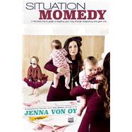 Situation Momedy A First-Time Mom's Guide To Laughing Your Way Through Pregnancy & Year One
