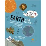 Earth in 30 Seconds 30 fascinating topics for earth explorers explained in half a minute