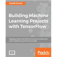 Building Machine Learning Projects with TensorFlow