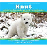 Knut: La historia del osito polar que cautivó al mundo entero (Spanish language edition of Knut: The Story of a Little Polar Bear That Captivated the World)