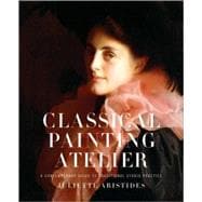 Classical Painting Atelier : A Contemporary Guide to Traditional Studio Practice