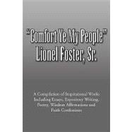 Comfort Ye My People : A Compilation of Inspirational Works Including Essays, Expository Writing, Poetry, Wisdom Affirmations and Faith Confessions