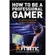 How to Be a Professional Gamer An eSports Guide to League of Legends