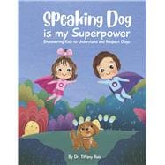 Speaking Dog is My Superpower Empowering Kids to Understand and Respect Dogs