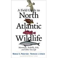 A Field Guide to North Atlantic Wildlife; Marine Mammals, Seabirds, Fish, and Other Sea Life
