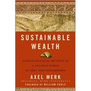 Sustainable Wealth : Achieve Financial Security in a Volatile World of Debt and Consumption
