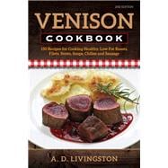 Venison Cookbook 150 Recipes for Cooking Healthy, Low-Fat Roasts, Filets, Stews, Soups, Chilies and Sausage