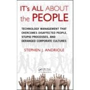 IT's All About the People: Technology Management that Overcomes Disaffected People, Stupid Processes, and Deranged Corporate Cultures