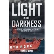 Light in the Darkness A History of Lightships and the People Who Served on Them