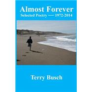 Almost Forever Selected Poetry by Terry Busch 1972-2014