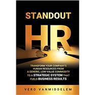Standout HR: Transform Your Company's Human Resources from a Generic, Low-Value Commodity to a Strategic System That Fuels Business