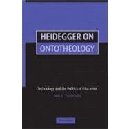 Heidegger on Ontotheology: Technology and the Politics of Education