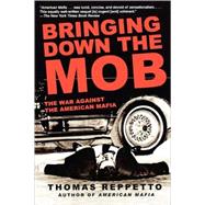 Bringing Down the Mob The War Against the American Mafia