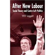 After New Labour : Social Theory and Centre-Left Politics