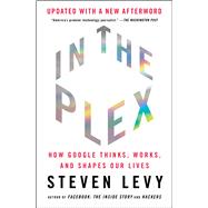 In the Plex How Google Thinks, Works, and Shapes Our Lives