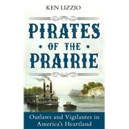 Pirates of the Prairie Outlaws and Vigilantes in America's Heartland