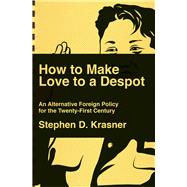 How to Make Love to a Despot An Alternative Foreign Policy for the Twenty-First Century