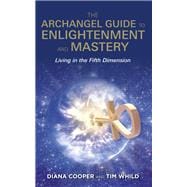 The Archangel Guide to Enlightenment and Mastery Living in the Fifth Dimension