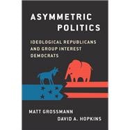 Asymmetric Politics Ideological Republicans and Group Interest Democrats