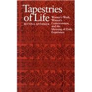 Tapestries of Life : Women's Work, Women's Consciousness, and the Meaning of Daily Experience