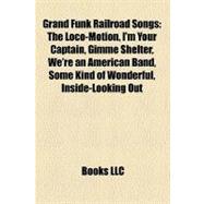 Grand Funk Railroad Songs : The Loco-Motion, I'm Your Captain, Gimme Shelter, We're an American Band, Some Kind of Wonderful, Inside-Looking Out