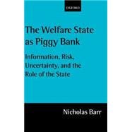 The Welfare State As Piggy Bank Information, Risk, Uncertainty, and the Role of the State