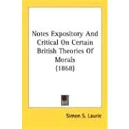 Notes Expository And Critical On Certain British Theories Of Morals 1868