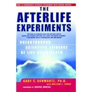 The Afterlife Experiments Breakthrough Scientific Evidence of Life After Death