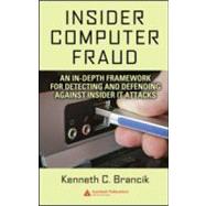Insider Computer Fraud: An In-depth Framework for Detecting and Defending against Insider IT Attacks