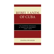 Rebel Lands of Cuba The Campesino Struggles of Oriente and Escambray, 1934–1974