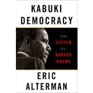 Kabuki Democracy The System vs. Barack Obama