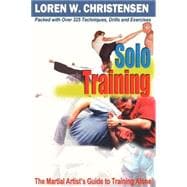Solo Training : The Martial Artist's Guide to Training Alone