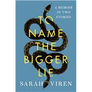 To Name the Bigger Lie A Memoir in Two Stories