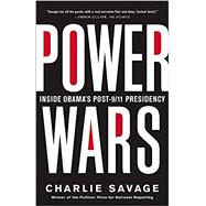 Power Wars The Relentless Rise of Presidential Authority and Secrecy