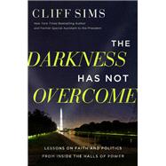 The Darkness Has Not Overcome Lessons on Faith and Politics from Inside the Halls of Power