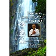Journey to the Heart of Aikido The Teachings of Motomichi Anno Sensei
