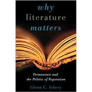 Why Literature Matters : Permanence and the Politics of Reputation