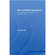 War and Media Operations: The US Military and the Press from Vietnam to Iraq