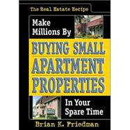 The Real Estate Recipe: Make Millions By Buying Small Apartment Properties In Your Spare Time