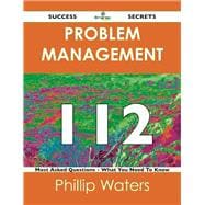 Problem Management 112 Success Secrets: 112 Most Asked Questions on Problem Management