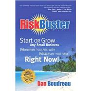 Riskbuster: Start or Grow Any Small Business Wherever You Are With Whatever You Have Right Now!