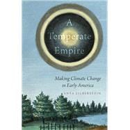 A Temperate Empire Making Climate Change in Early America