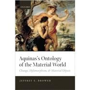 Aquinas's Ontology of the Material World Change, Hylomorphism, and Material Objects