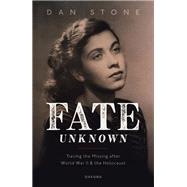 Fate Unknown Tracing the Missing after World War II and the Holocaust