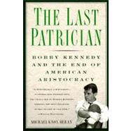 Last Patrician: Bobby Kennedy and the End of American Aristocracy