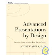 Advanced Presentations by Design : Creating Communication That Drives Action