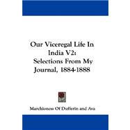 Our Viceregal Life in India V2 : Selections from My Journal, 1884-1888